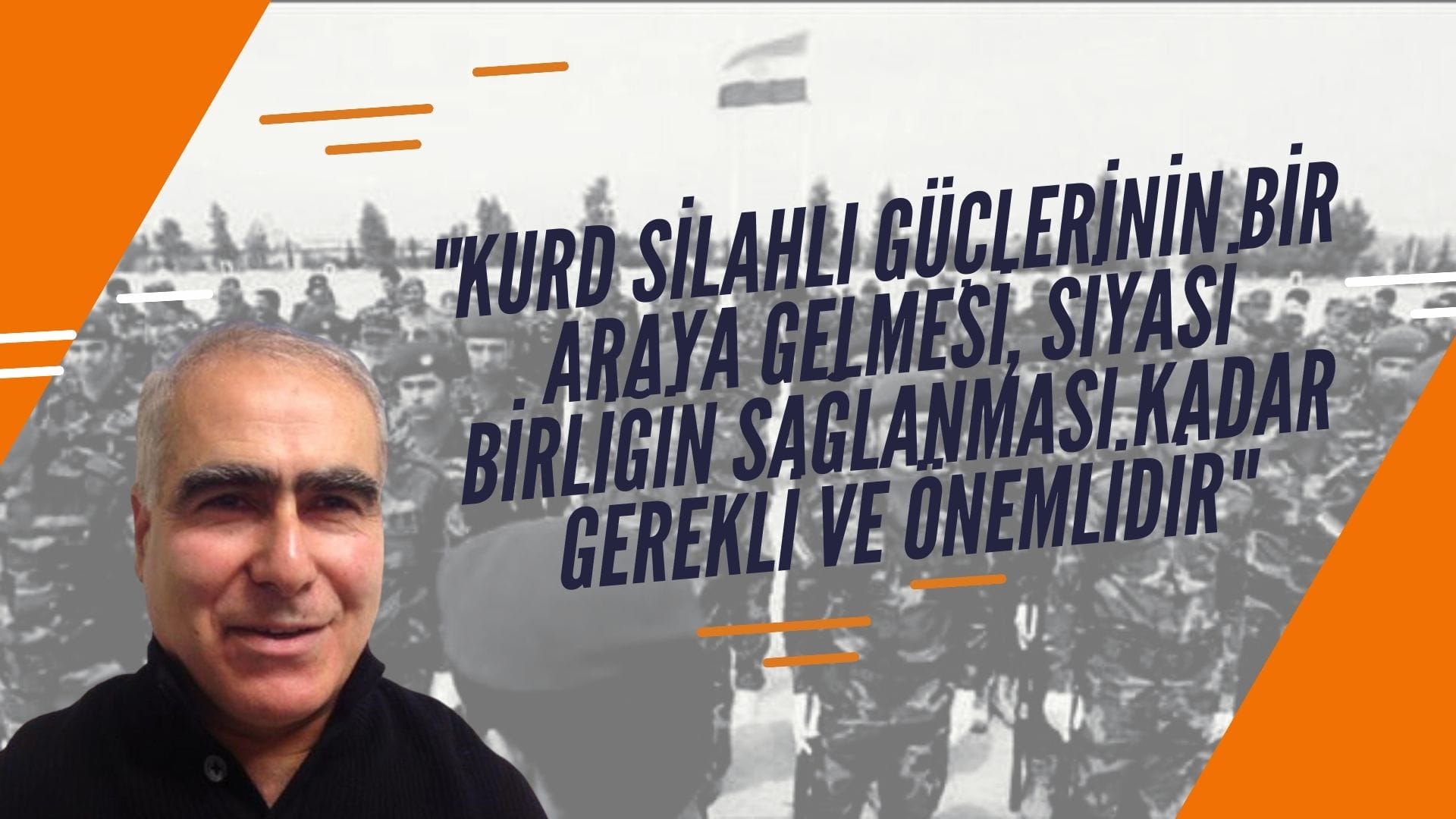 KURD SİLAHLI GÜÇLERİNİN BİR ARAYA GELMESİ, SİYASİ BİRLİĞİN SAĞLANMASI KADAR GEREKLİ VE ÖNEMLİDİR